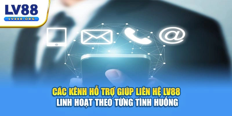Các kênh hỗ trợ giúp liên hệ LV88 linh hoạt theo từng tình huống